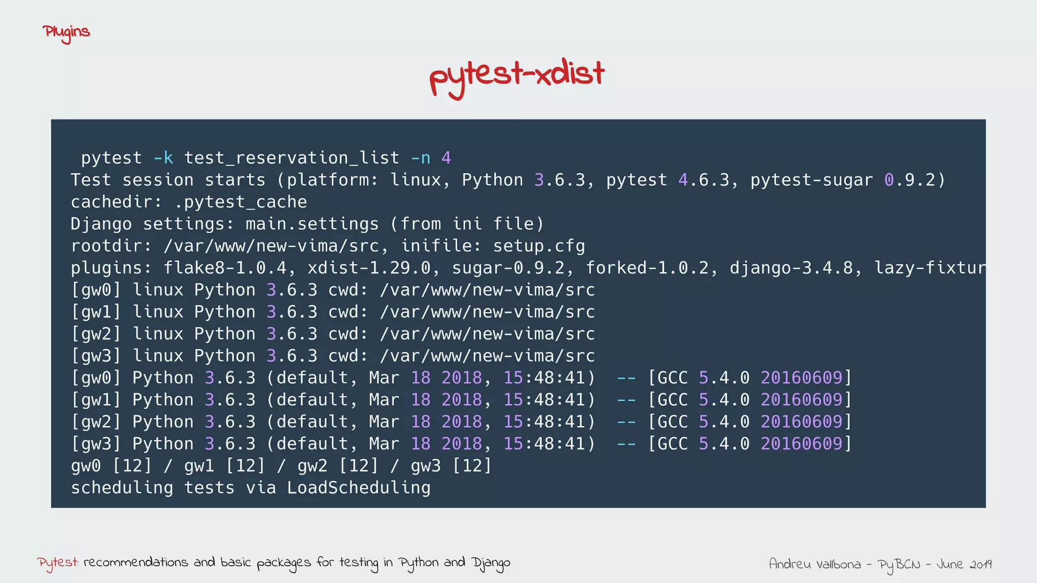 Andreu Vallbona - PyBCN - June 2019Pytest: recommendations and basic packages for testing in Python and Django
Plugins
pytest-xdist
 