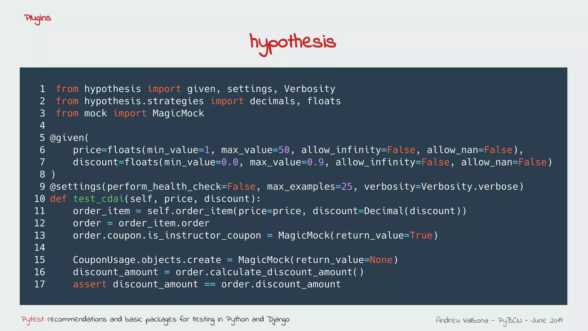 Andreu Vallbona - PyBCN - June 2019Pytest: recommendations and basic packages for testing in Python and Django
Plugins
hypothesis
 