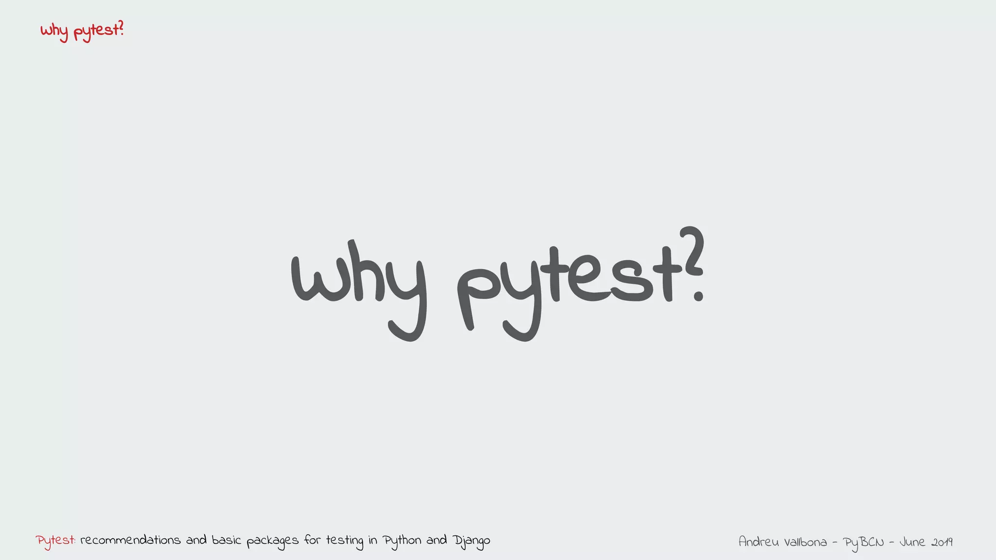 Andreu Vallbona - PyBCN - June 2019Pytest: recommendations and basic packages for testing in Python and Django
Why pytest?
Why pytest?
 