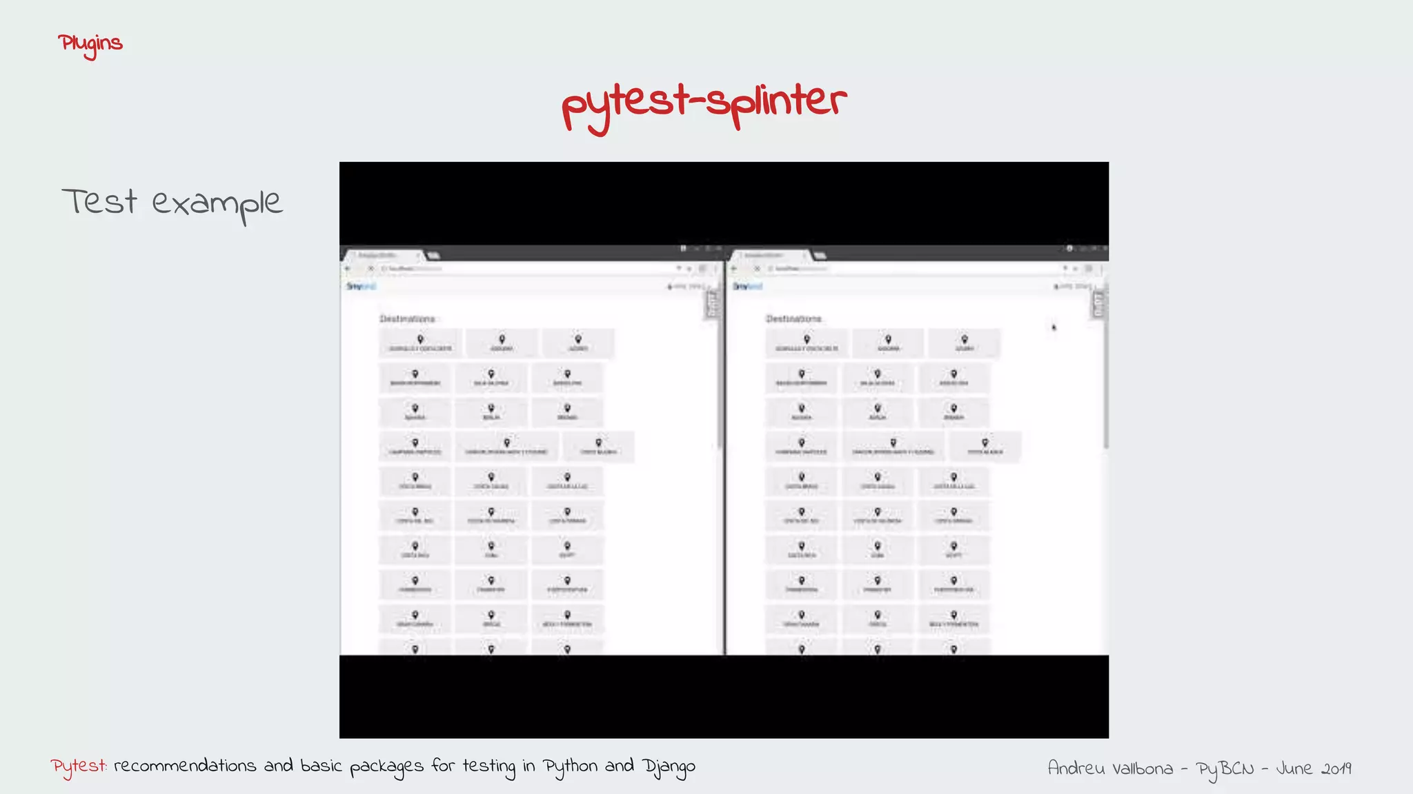 Andreu Vallbona - PyBCN - June 2019Pytest: recommendations and basic packages for testing in Python and Django
Plugins
pytest-splinter
Test example
 