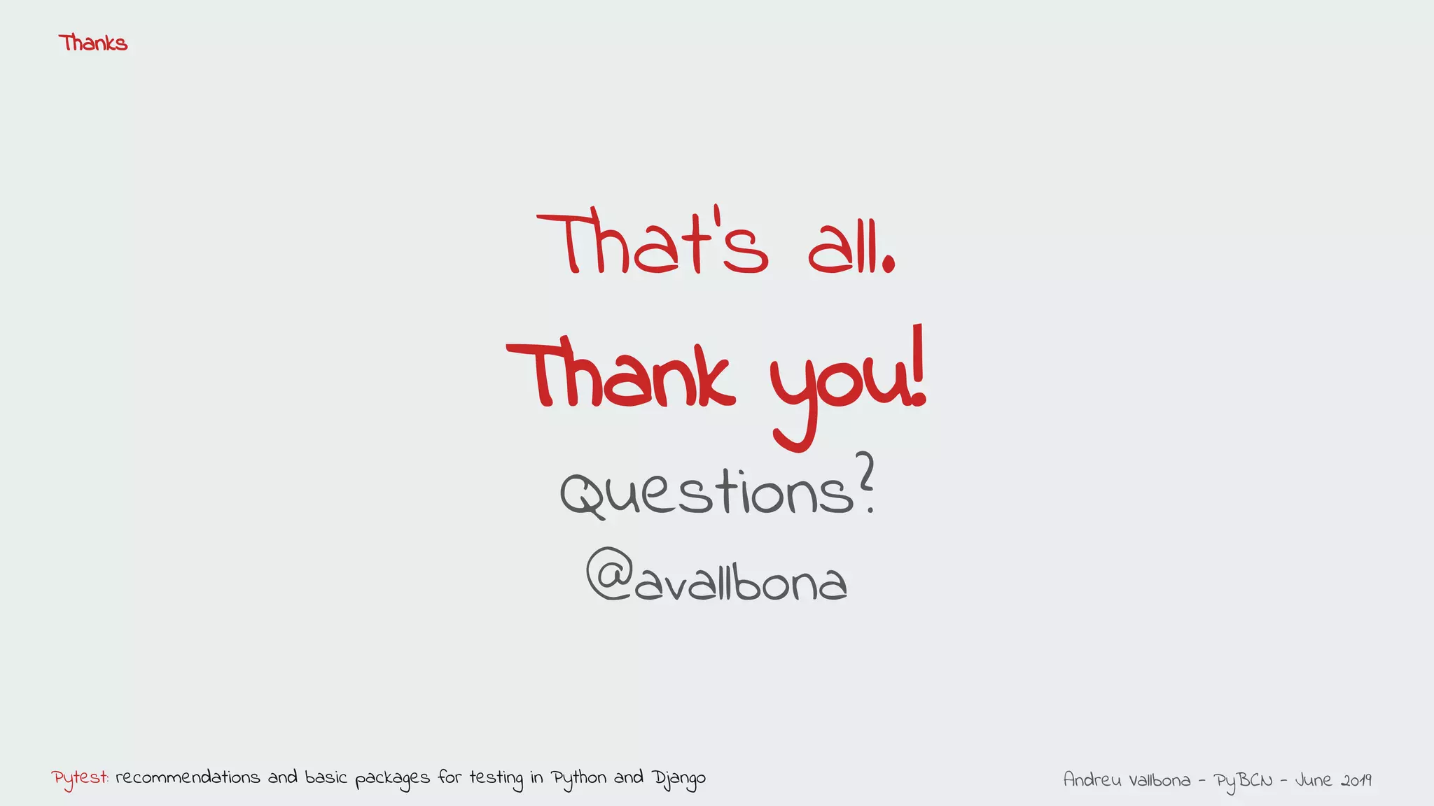 Andreu Vallbona - PyBCN - June 2019Pytest: recommendations and basic packages for testing in Python and Django
Thanks
That’s all.
Thank you!
Questions?
@avallbona
 