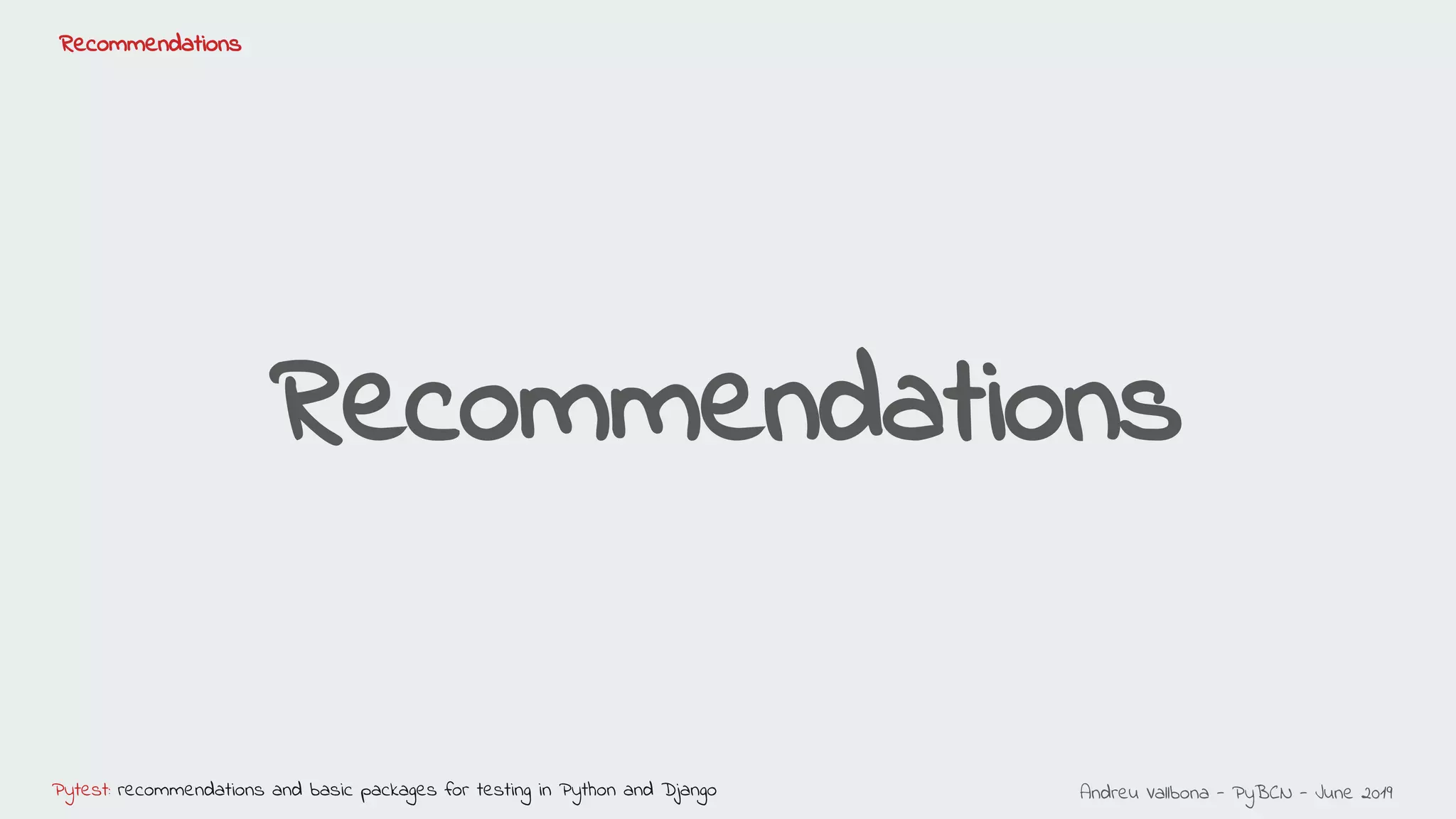 Andreu Vallbona - PyBCN - June 2019Pytest: recommendations and basic packages for testing in Python and Django
Recommendations
Recommendations
 