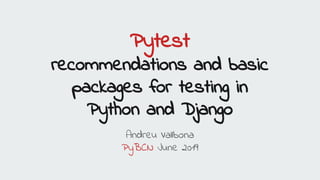 Pytest
recommendations and basic
packages for testing in
Python and Django
Andreu Vallbona
PyBCN June 2019
 