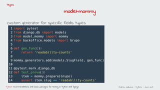 Andreu Vallbona - PyBCN - June 2019Pytest: recommendations and basic packages for testing in Python and Django
Plugins
custom generator for specific fields types
model-mommy
 