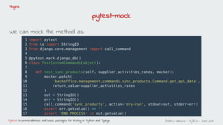 Andreu Vallbona - PyBCN - June 2019Pytest: recommendations and basic packages for testing in Python and Django
Plugins
We can mock the method as:
pytest-mock
 