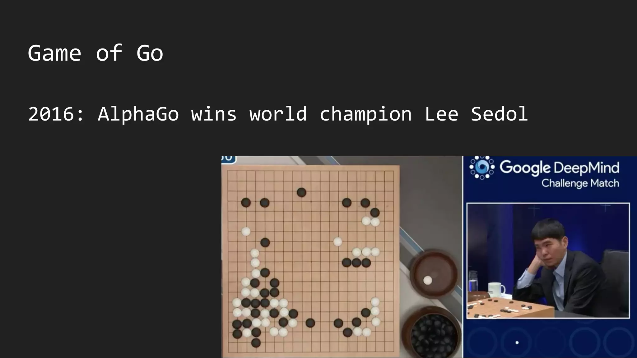 Game of Go
2016: AlphaGo wins world champion Lee Sedol
 