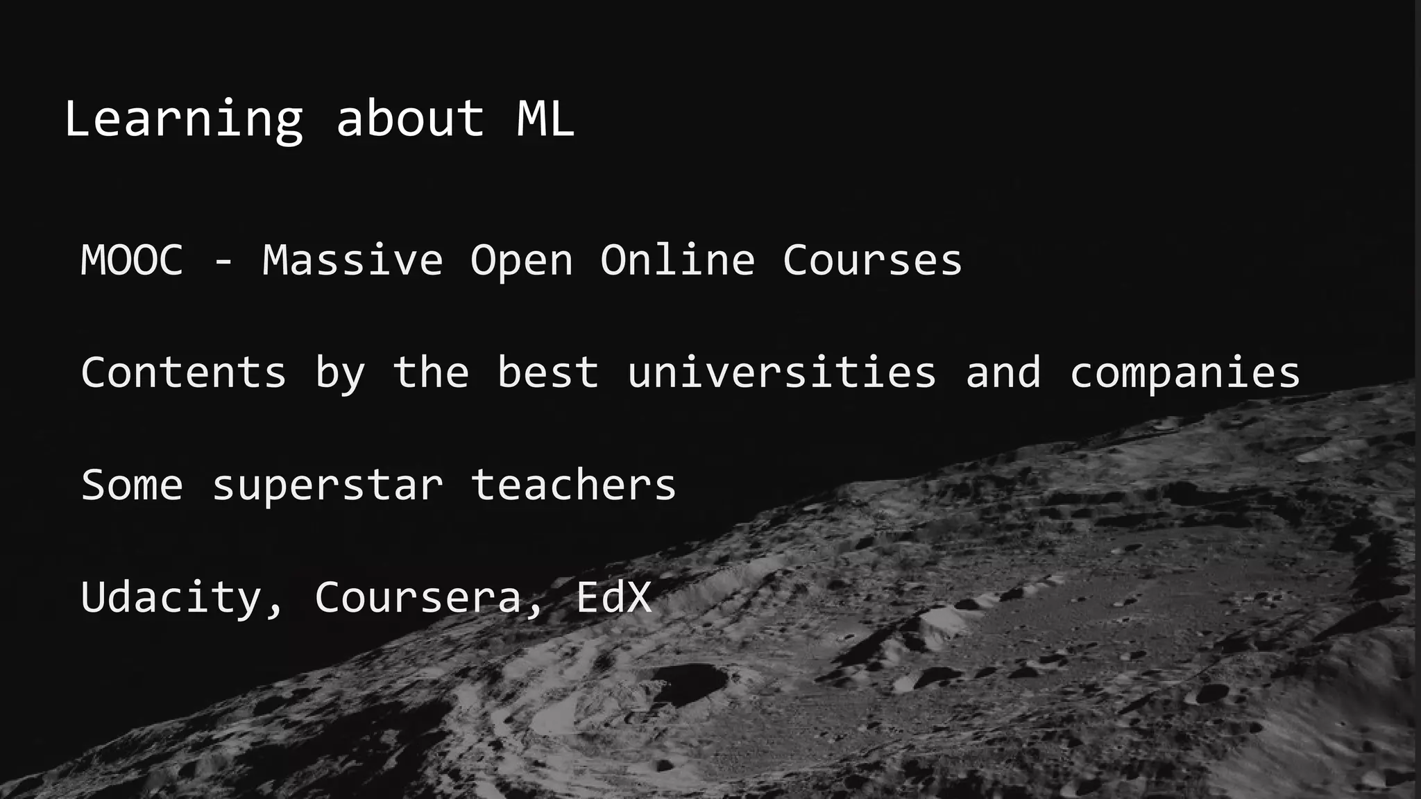 Learning about ML
MOOC - Massive Open Online Courses
Contents by the best universities and companies
Some superstar teachers
Udacity, Coursera, EdX
 
