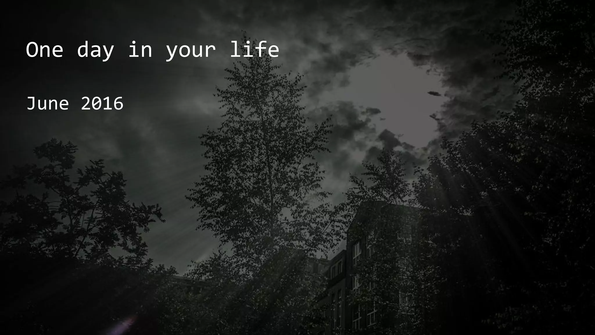 One day in your life
June 2016
 