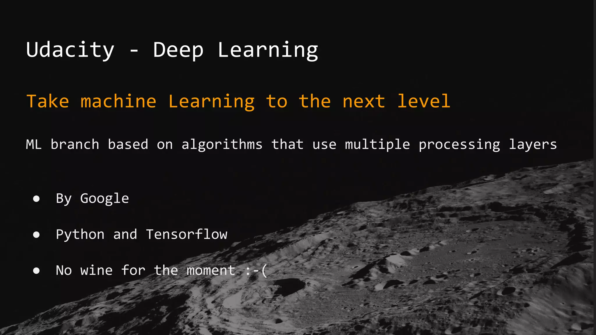 Udacity - Deep Learning
Take machine Learning to the next level
ML branch based on algorithms that use multiple processing layers
● By Google
● Python and Tensorflow
● No wine for the moment :-(
 