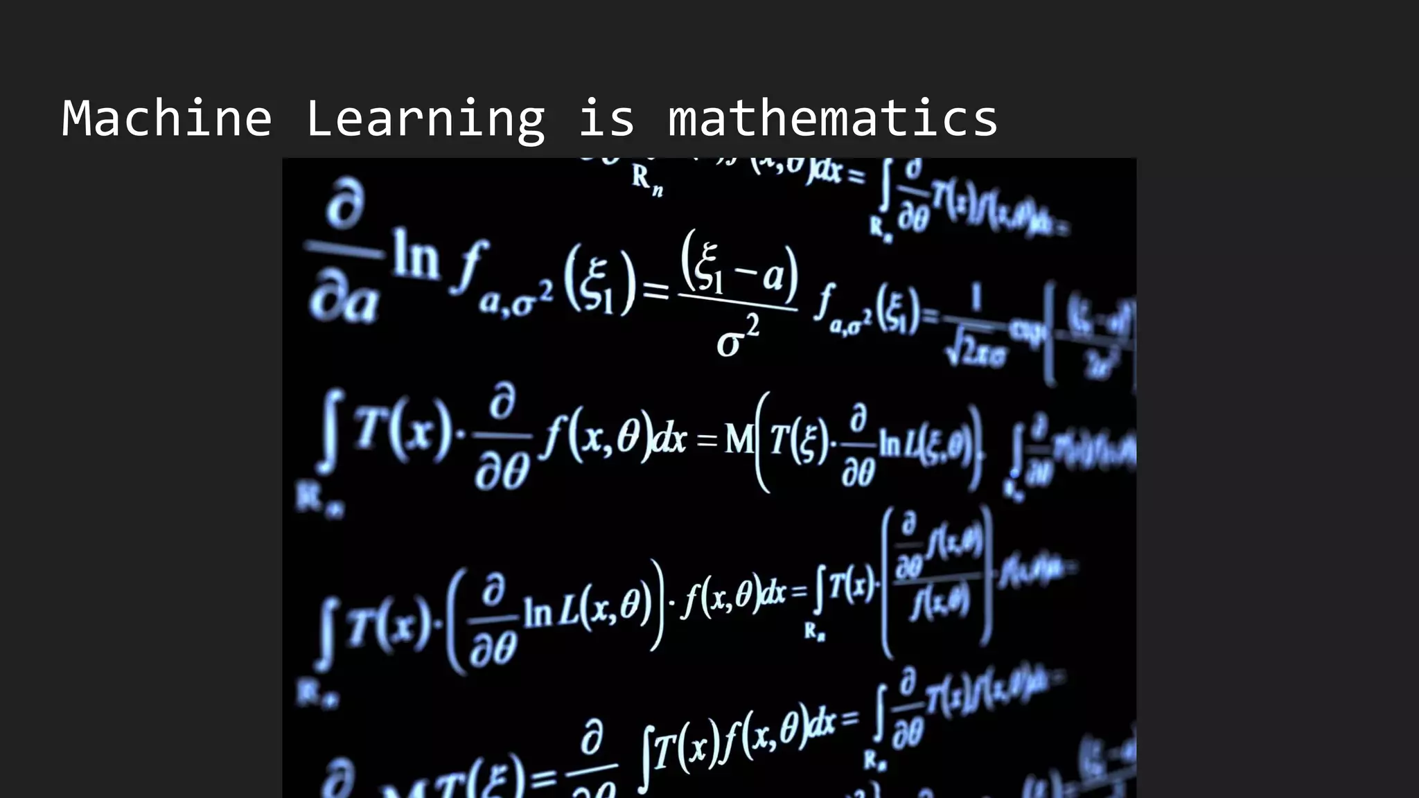 Machine Learning is mathematics
 