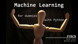 Machine Learning
for dummies
with Python
PYBCN
Javier Arias
@javier_arilos
 