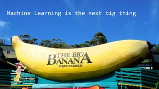 Machine Learning is the next big thing
 