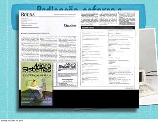 Dedicação, esforço e
recompensa
Curso:
dBase II, III e III
Plus
Sozinho:
Clipper Summer'87
Pascal
C
Sunday, October 24, 2010
 