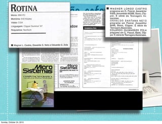 Dedicação, esforço e
recompensa
Curso:
dBase II, III e III
Plus
Sozinho:
Clipper Summer'87
Pascal
C
Sunday, October 24, 2010
 