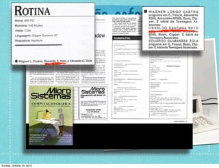 Dedicação, esforço e
recompensa
Curso:
dBase II, III e III
Plus
Sozinho:
Clipper Summer'87
Pascal
C
Sunday, October 24, 2010
 
