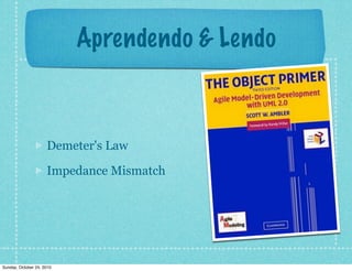 Aprendendo & Lendo
Demeter's Law
Impedance Mismatch
Sunday, October 24, 2010
 