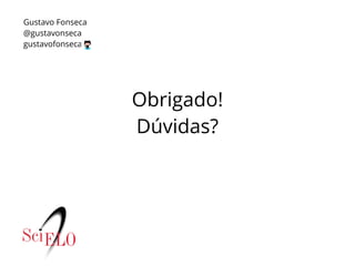 Obrigado!
Dúvidas?
Gustavo Fonseca
@gustavonseca
gustavofonseca
 