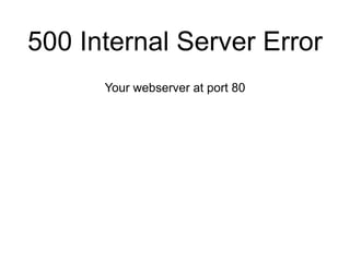 500 Internal Server Error
Your webserver at port 80
 