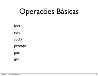 Operações Básicas
local
run
sudo
prompt
put
get

sábado, 12 de outubro de 13

19

 