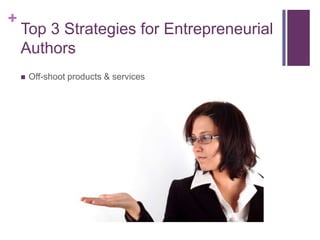 +

Top 3 Strategies for Entrepreneurial
Authors
?

Off-shoot products & services

 
