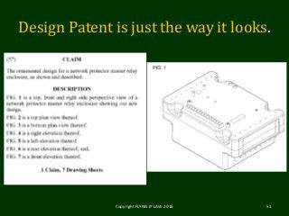 Design Patent is just the way it looks.
Copyright FLYNN IP LAW 2016 51
 