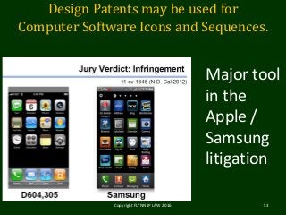 Design Patents may be used for
Computer Software Icons and Sequences.
Copyright FLYNN IP LAW 2016 53
Major tool
in the
Apple /
Samsung
litigation
 