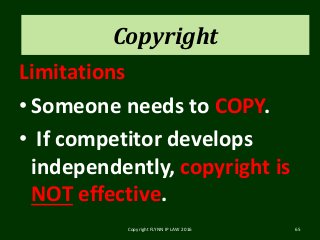 Copyright
Limitations
• Someone needs to COPY.
• If competitor develops
independently, copyright is
NOT effective.
Copyright FLYNN IP LAW 2016 65
Copyright
 