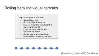 Steps to roll back to a commit:
- Select the commit
- Find the ID for the commit
- Enter command to “checkout” the
commit ...