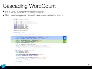 Cascading WordCount
• Still in Java, but algorithm design is easier
• Need to write separate classes for each user-deﬁned operation
9
MG
 