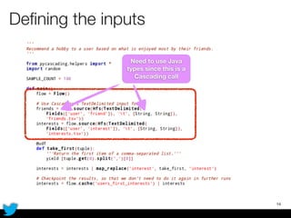 Deﬁning the inputs
14
Need to use Java
types since this is a
Cascading call
 