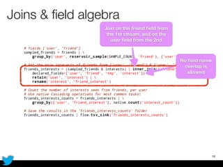 Joins & ﬁeld algebra
18
No ﬁeld name
overlap is
allowed
Join on the friend ﬁeld from
the 1st stream, and on the
user ﬁeld from the 2nd
 