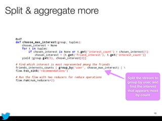 Split & aggregate more
19
Split the stream to
group by user, and
ﬁnd the interest
that appears most
by count
 