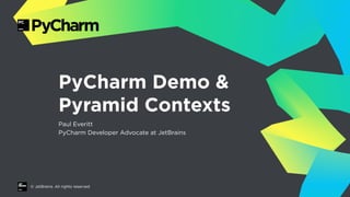 PyCharm Demo &
Pyramid Contexts
Paul Everitt
PyCharm Developer Advocate at JetBrains
 
