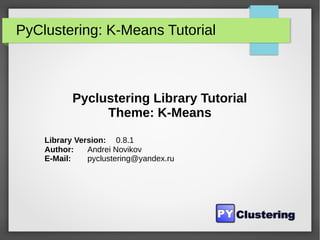 PyClustering: K-Means Tutorial
Pyclustering Library Tutorial
Theme: K-Means
Library Version: 0.8.1
Author: Andrei Novikov
E-Mail: pyclustering@yandex.ru
 