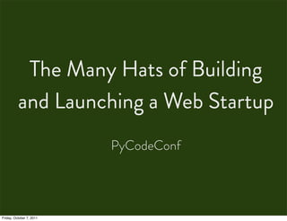 The Many Hats of Building
          and Launching a Web Startup
                          PyCodeConf




Friday, October 7, 2011
 