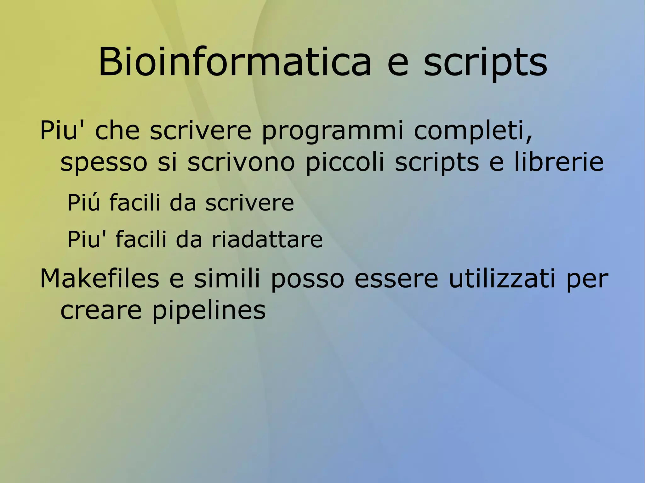 La maggior parte del lavoro di un bioinformatico consiste in questo Scaricare una lista di geni da un sito, le loro sequenze da un altro, ... Unire i risultati di piú esperimenti indipendenti 