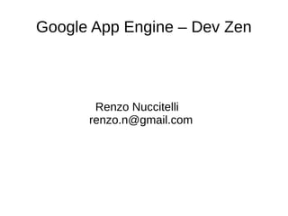 Google App Engine – Dev Zen



       Renzo Nuccitelli
      renzo.n@gmail.com
 