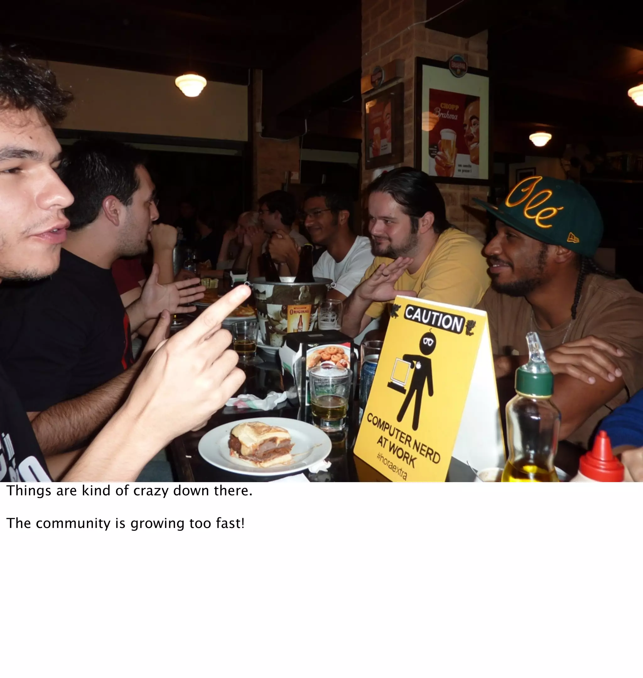 Things are kind of crazy down there.

The community is growing too fast!
 