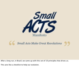 After a long run, in Brazil, we came up with this set of 10 principles that drives us.

This acts like a checklist to help our evolution.
 