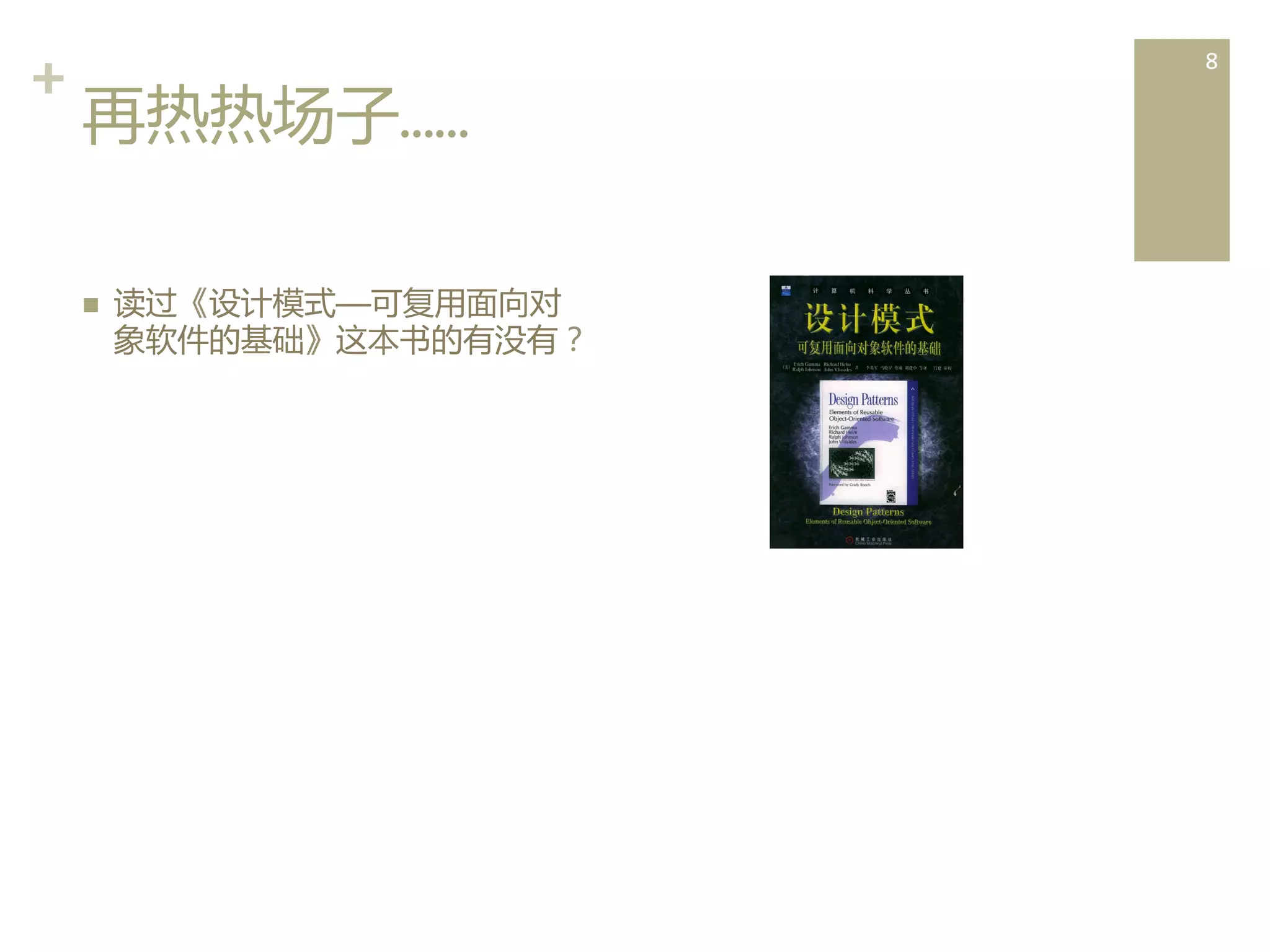 +	
  
再热热场子……  
n 

读过《设计模式——可复用面向对
象软件的基础》这本书的有没有？	
  

8	
  

 