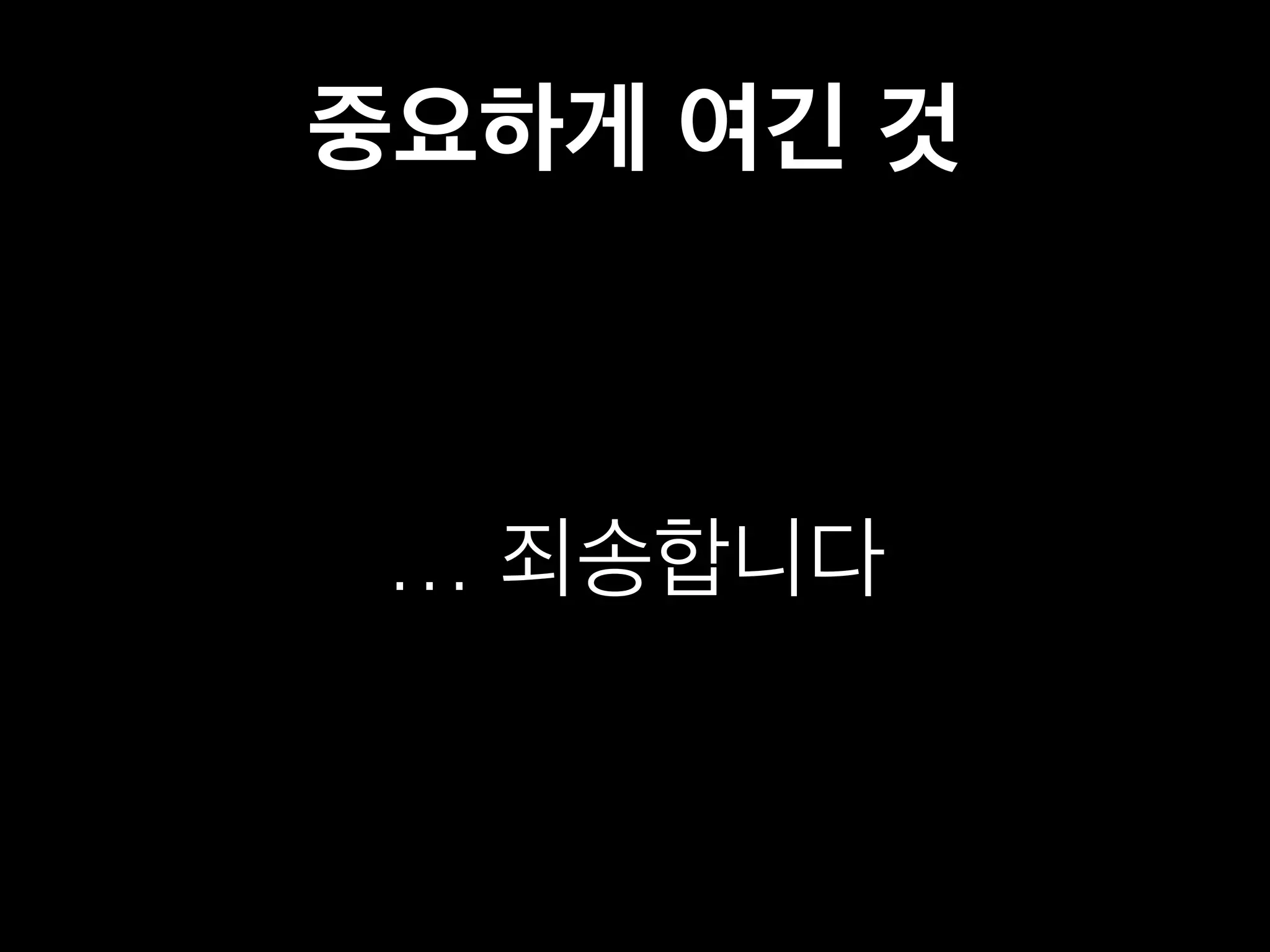 중요하게 여긴 것 
… 죄송합니다 
 