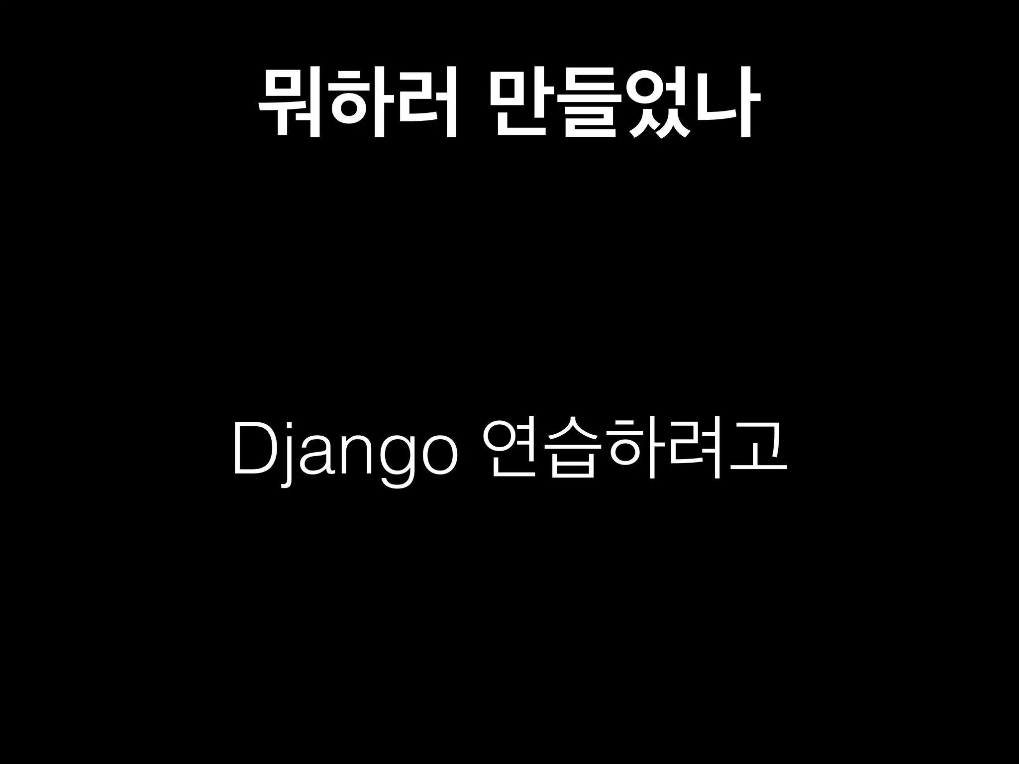 뭐하러 만들었나 
Django 연습하려고 
 