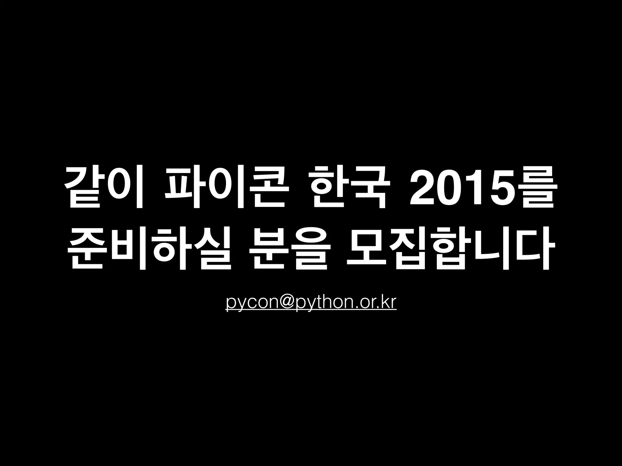 같이 파이콘 한국 2015를 
준비하실 분을 모집합니다 
pycon@python.or.kr 
