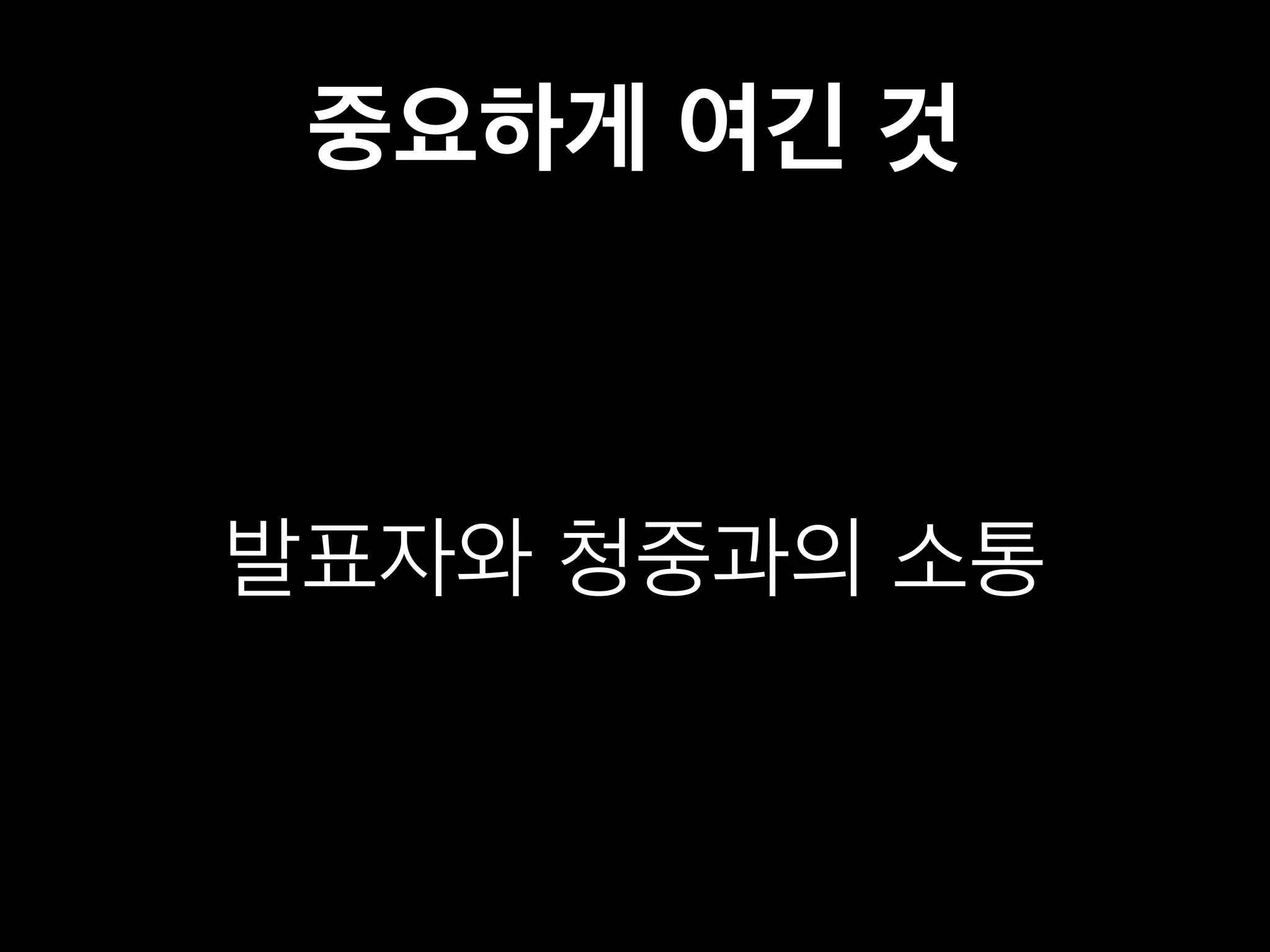 중요하게 여긴 것 
발표자와 청중과의 소통 
 