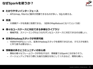Copyright ? BrainPad Inc. All Rights Reserved.
? 狼䤹󥿩`ե`
C APImap, filterʤɄդǤΤतSQLʹ롣
? 
C Ҏģǩ`٤˄IǤ롣MapReduce˱Ȥ٤ƤȤԒ
? ʥ``ˌǤʥ饤֥
C Cеѧȥ`ߥ󥰤Τ褦ʥʥ``ˌǤΤҤ
? Hadoopåÿ
C YARNHDFSȤäHadoopåʹäǤ뤿ᡢ饹¤
ֱҪϤʤ
? ζवȥߥ˥ƥΰĸ
C ƤΘʥե``ڤ뤬ǤSpark˷֤ꤽ
C Щ`󥢥åפФHˤ᷽QݤˤƤʤɡ_kӲ
11
ʤSparkʹ
 