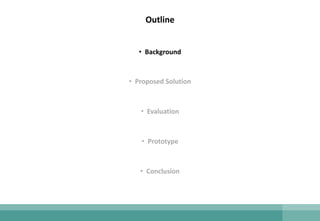 Outline
• Background
• Proposed Solution
• Evaluation
• Prototype
• Conclusion
 