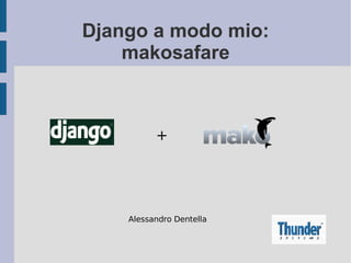 Django a modo mio: makosafare + Alessandro Dentella 
