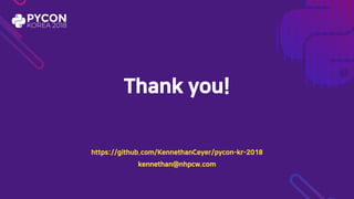 Thank you!
https://github.com/KennethanCeyer/pycon-kr-2018
kennethan@nhpcw.com
 