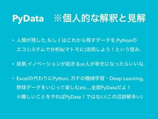 PyData
• , ,Python  
&( ) .
• , or .
• Excel Python, Deep Learning,
etc… PyData  
PyData ( )
 
