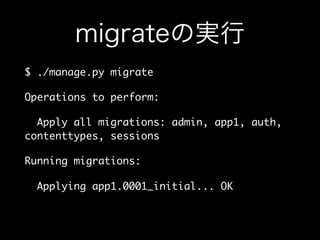 $ ./manage.py migrate
Operations to perform:
Apply all migrations: admin, app1, auth,
contenttypes, sessions
Running migrations:
Applying app1.0001_initial... OK
 